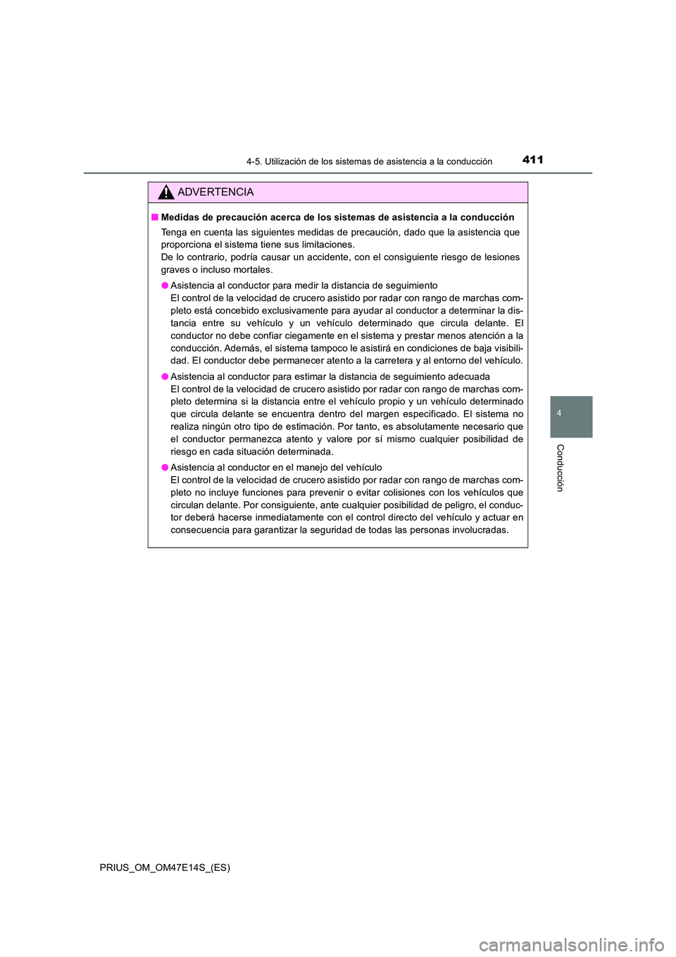 TOYOTA PRIUS 2021  Manual del propietario (in Spanish) 4114-5. Utilización de los sistemas de asistencia a la conducción
4
Conducción
PRIUS_OM_OM47E14S_(ES)
ADVERTENCIA
�QMedidas de precaución acerca de los sistemas de asistencia a la conducción 
Ten