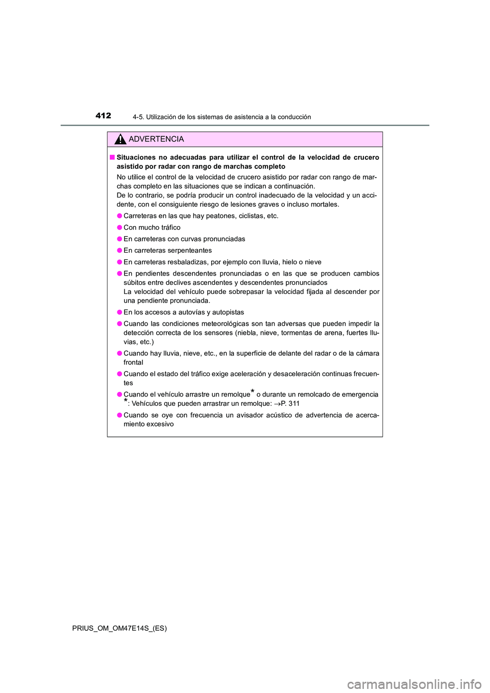 TOYOTA PRIUS 2021  Manual del propietario (in Spanish) 4124-5. Utilización de los sistemas de asistencia a la conducción
PRIUS_OM_OM47E14S_(ES)
ADVERTENCIA
�QSituaciones  no  adecuadas  para  utilizar  el  control  de  la  velocidad  de  crucero 
asisti