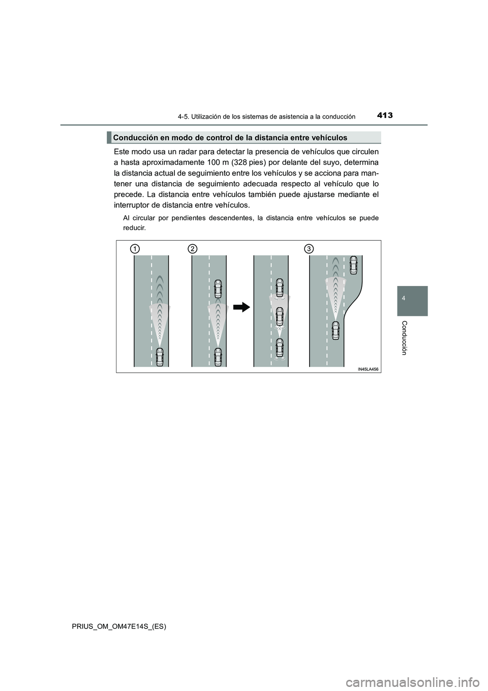 TOYOTA PRIUS 2021  Manual del propietario (in Spanish) 4134-5. Utilización de los sistemas de asistencia a la conducción
4
Conducción
PRIUS_OM_OM47E14S_(ES)
Este modo usa un radar para detectar la presencia de vehículos que circulen 
a  hasta  aproxim