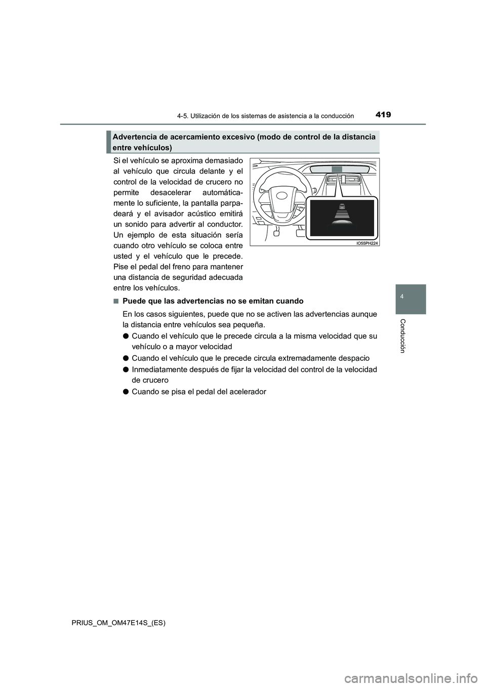 TOYOTA PRIUS 2021 Manual del propietario (in Spanish) 4194-5. Utilización de los sistemas de asistencia a la conducción
4
Conducción
PRIUS_OM_OM47E14S_(ES)
Si el vehículo se aproxima demasiado
al vehículo que circula delante y el
control de TOYOTA PRIUS 2021 Manual del propietario (in Spanish) 4194-5. Utilización de los sistemas de asistencia a la conducción
4
Conducción
PRIUS_OM_OM47E14S_(ES)
Si el vehículo se aproxima demasiado
al vehículo que circula delante y el
control de