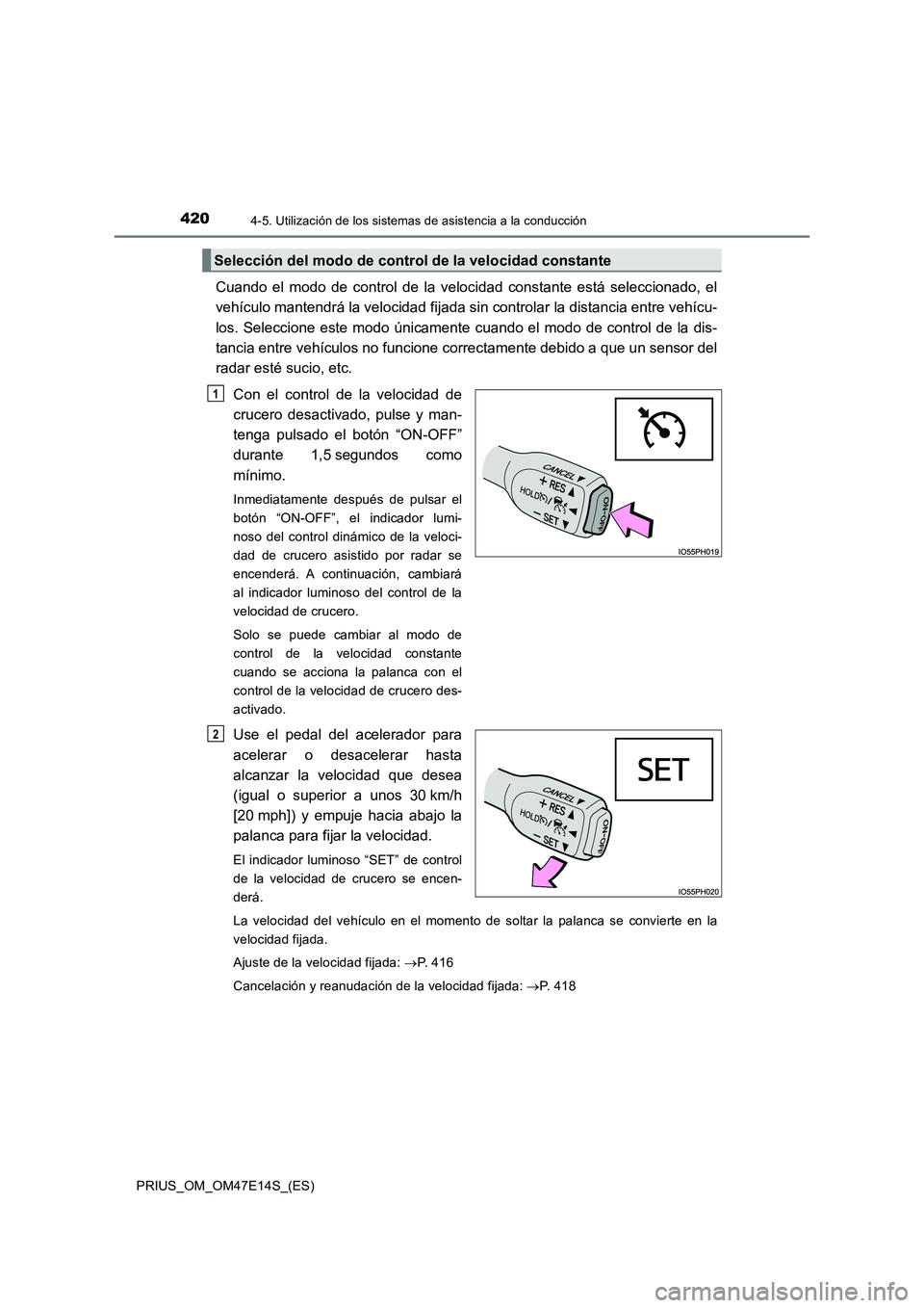 TOYOTA PRIUS 2021 Manual del propietario (in Spanish) 4204-5. Utilización de los sistemas de asistencia a la conducción
PRIUS_OM_OM47E14S_(ES)
Cuando el modo de control de la velocidad constante está seleccionado, el
vehículo mantendrá la TOYOTA PRIUS 2021 Manual del propietario (in Spanish) 4204-5. Utilización de los sistemas de asistencia a la conducción
PRIUS_OM_OM47E14S_(ES)
Cuando el modo de control de la velocidad constante está seleccionado, el
vehículo mantendrá la