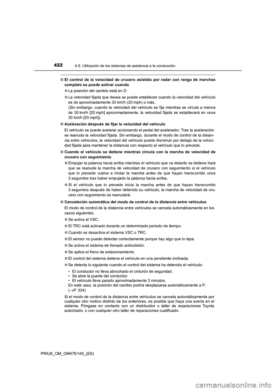 TOYOTA PRIUS 2021  Manual del propietario (in Spanish) 4224-5. Utilización de los sistemas de asistencia a la conducción
PRIUS_OM_OM47E14S_(ES)
�QEl  control  de  la  velocidad  de  crucero  asistido  por  radar  con  rango  de  marchas
completo se pued