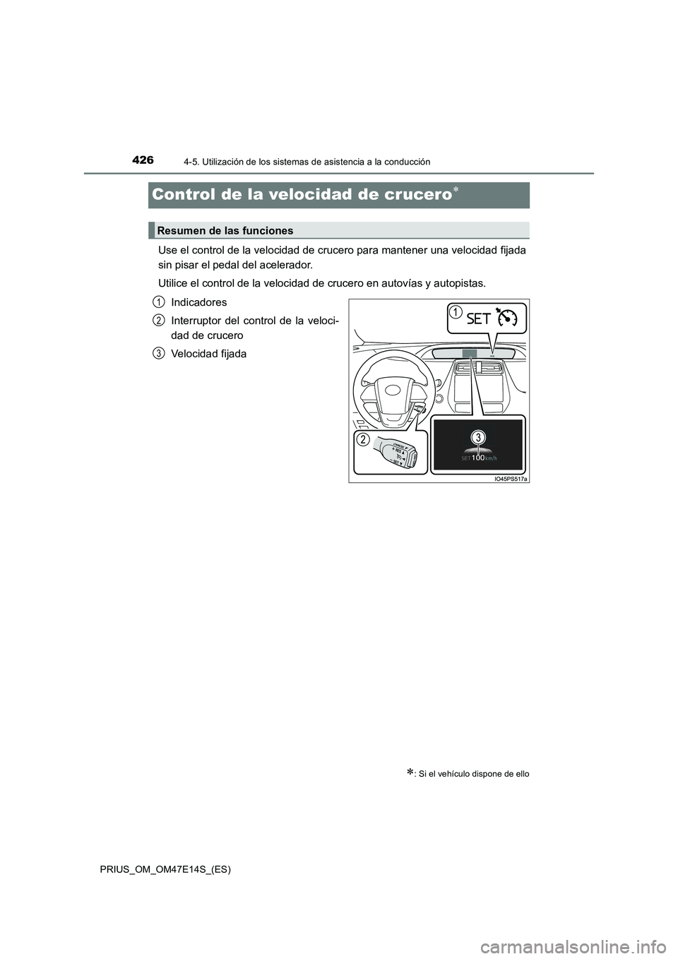 TOYOTA PRIUS 2021  Manual del propietario (in Spanish) 4264-5. Utilización de los sistemas de asistencia a la conducción
PRIUS_OM_OM47E14S_(ES)
Control de la velocidad de crucero
Use el control de la velocidad de crucero para mantener una velocidad f