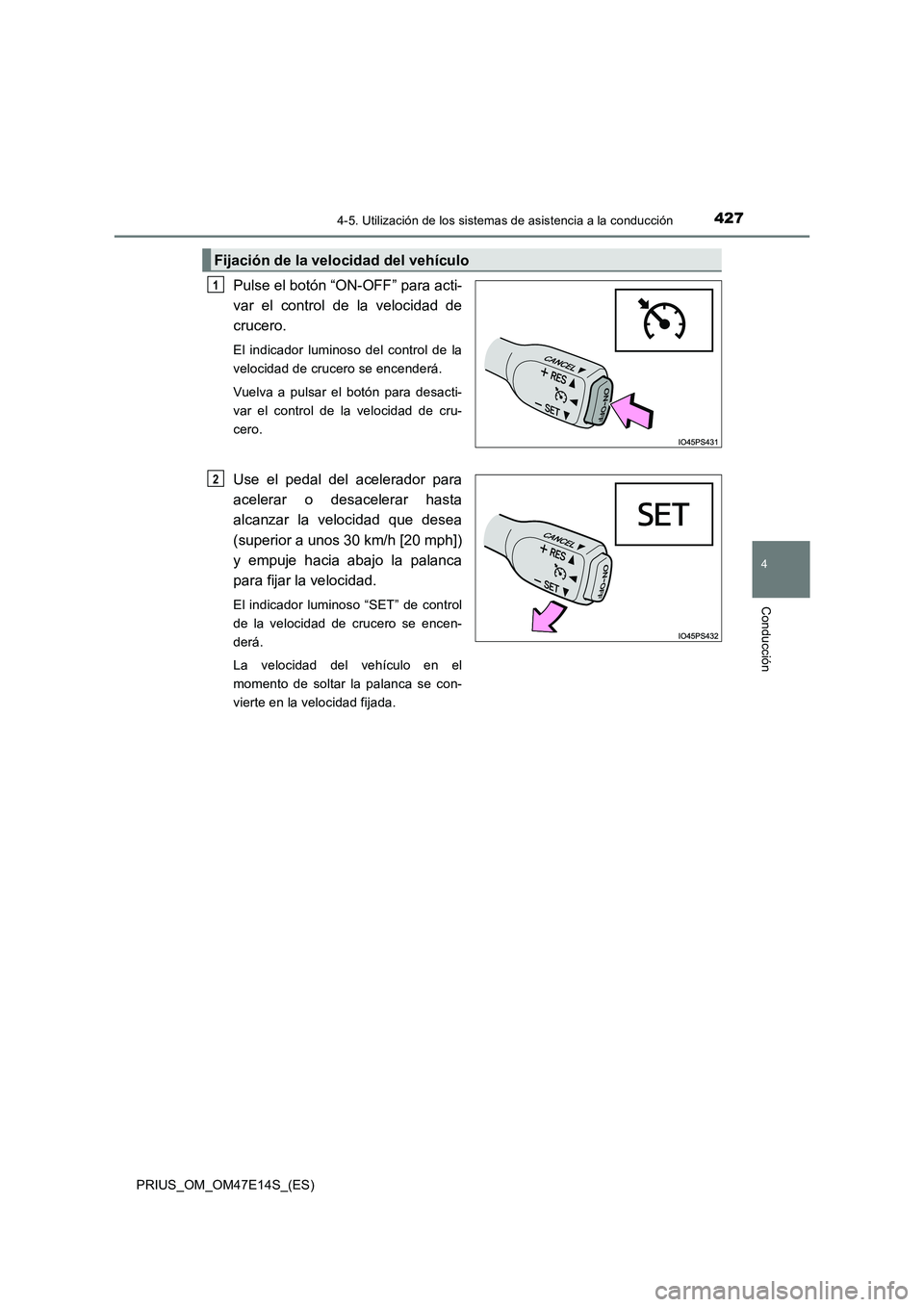 TOYOTA PRIUS 2021  Manual del propietario (in Spanish) 4274-5. Utilización de los sistemas de asistencia a la conducción
4
Conducción
PRIUS_OM_OM47E14S_(ES)
Pulse el botón “ON-OFF” para acti-
var  el  control  de  la  velocidad  de
crucero. 
El  i