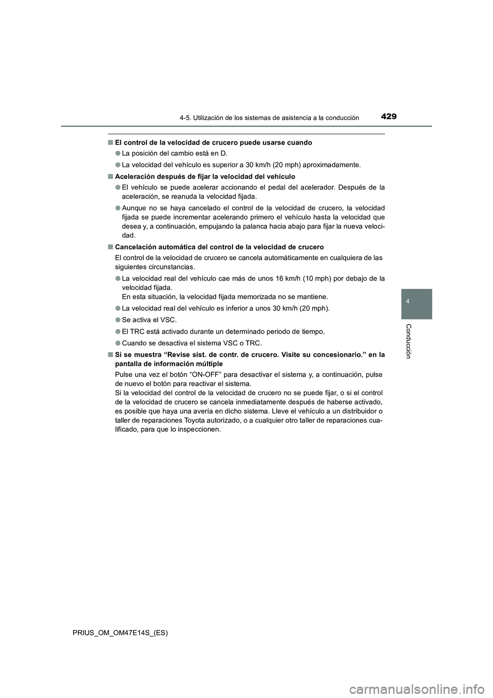 TOYOTA PRIUS 2021  Manual del propietario (in Spanish) 4294-5. Utilización de los sistemas de asistencia a la conducción
4
Conducción
PRIUS_OM_OM47E14S_(ES)
�QEl control de la velocidad de crucero puede usarse cuando
�OLa posición del cambio está en 