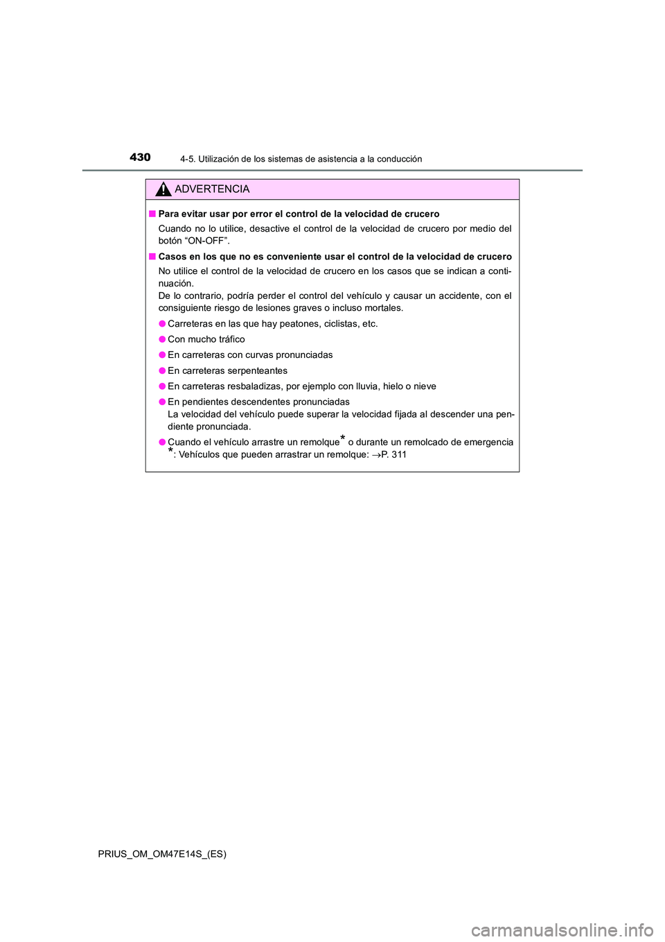 TOYOTA PRIUS 2021  Manual del propietario (in Spanish) 4304-5. Utilización de los sistemas de asistencia a la conducción
PRIUS_OM_OM47E14S_(ES)
ADVERTENCIA
�QPara evitar usar por error el control de la velocidad de crucero 
Cuando  no  lo  utilice,  des