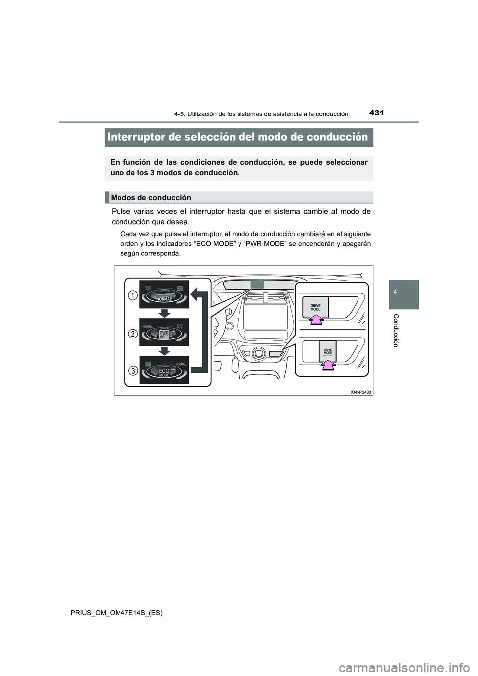 TOYOTA PRIUS 2021  Manual del propietario (in Spanish) 431
4
4-5. Utilización de los sistemas de asistencia a la conducción
Conducción
PRIUS_OM_OM47E14S_(ES)
Interruptor de selección del modo de conducción
Pulse  varias  veces  el  interruptor  hasta