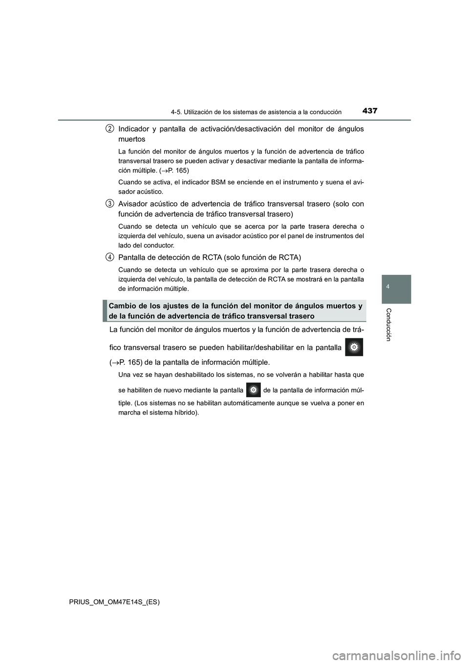 TOYOTA PRIUS 2021  Manual del propietario (in Spanish) 4374-5. Utilización de los sistemas de asistencia a la conducción
4
Conducción
PRIUS_OM_OM47E14S_(ES)
Indicador  y  pantalla  de  activación/desactivación  del  monitor  de  ángulos
muertos
La  