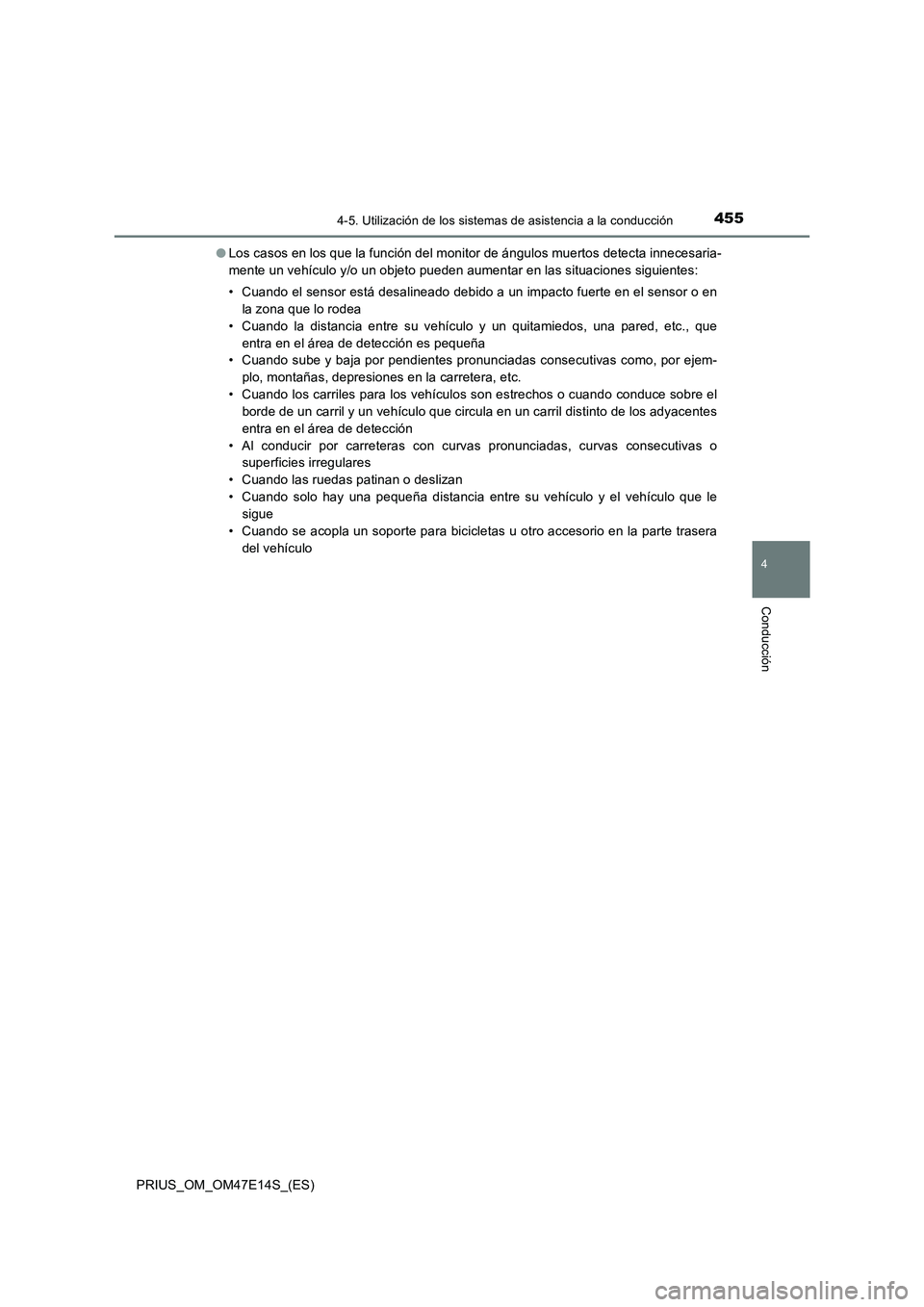 TOYOTA PRIUS 2021  Manual del propietario (in Spanish) 4554-5. Utilización de los sistemas de asistencia a la conducción
4
Conducción
PRIUS_OM_OM47E14S_(ES)�OLos casos en los que la función del monitor de ángulos muertos detecta innecesaria-
mente un