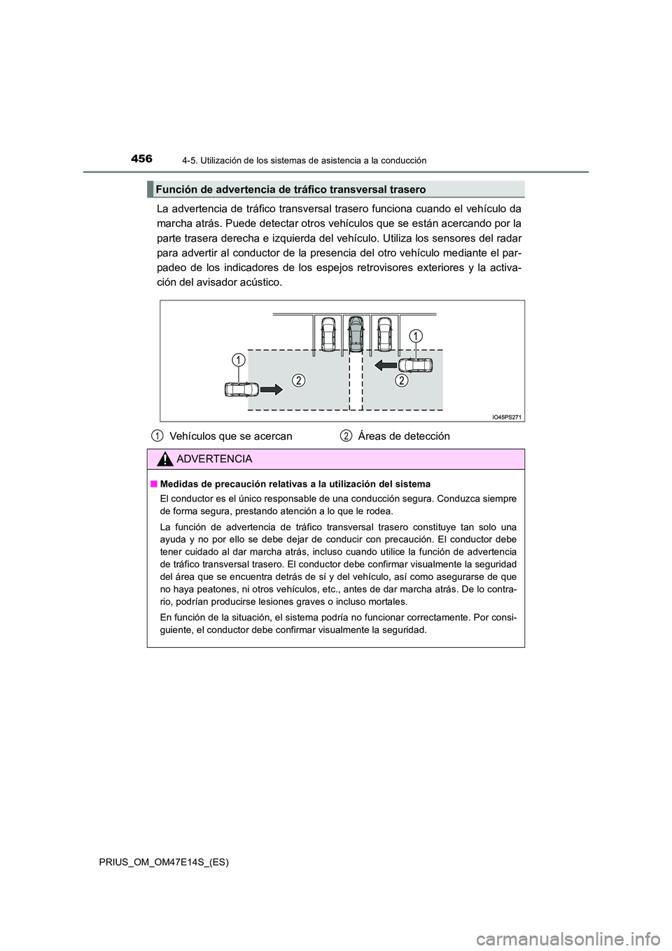 TOYOTA PRIUS 2021  Manual del propietario (in Spanish) 4564-5. Utilización de los sistemas de asistencia a la conducción
PRIUS_OM_OM47E14S_(ES)
La  advertencia de  tráfico  transversal  trasero  funciona  cuando el vehículo da 
marcha atrás. Puede de
