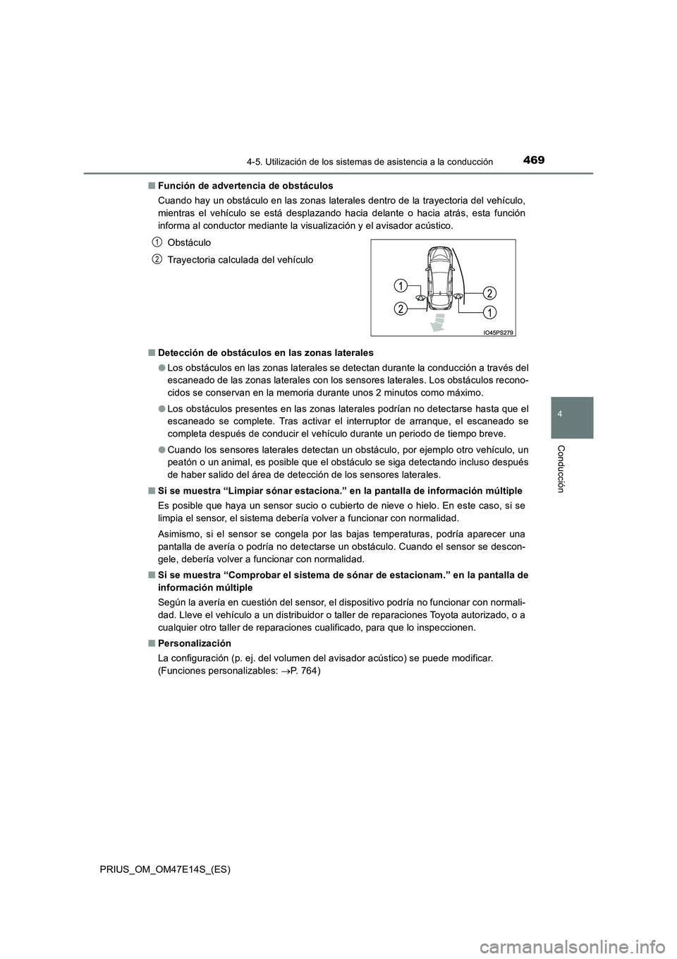 TOYOTA PRIUS 2021  Manual del propietario (in Spanish) 4694-5. Utilización de los sistemas de asistencia a la conducción
4
Conducción
PRIUS_OM_OM47E14S_(ES) 
�Q Función de advertencia de obstáculos 
Cuando hay un obstáculo en las zonas laterales den