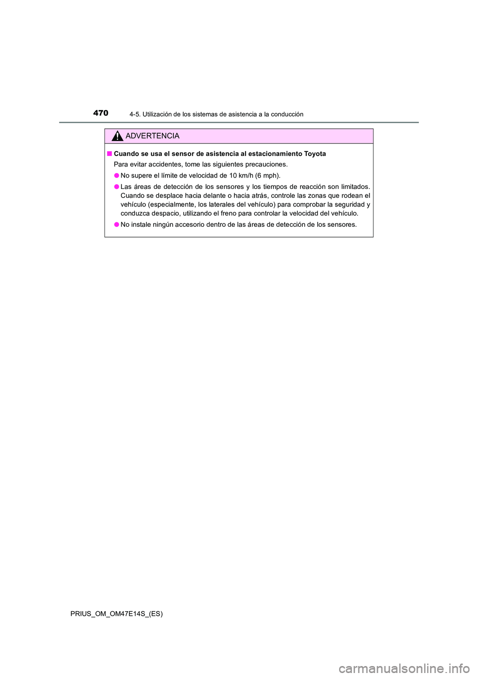 TOYOTA PRIUS 2021  Manual del propietario (in Spanish) 4704-5. Utilización de los sistemas de asistencia a la conducción
PRIUS_OM_OM47E14S_(ES)
ADVERTENCIA
�QCuando se usa el sensor de asistencia al estacionamiento Toyota 
Para evitar accidentes, tome l