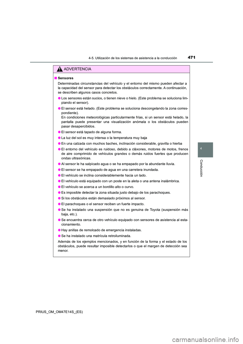 TOYOTA PRIUS 2021  Manual del propietario (in Spanish) 4714-5. Utilización de los sistemas de asistencia a la conducción
4
Conducción
PRIUS_OM_OM47E14S_(ES)
ADVERTENCIA
�QSensores 
Determinadas circunstancias del vehículo y el entorno del mismo   pued