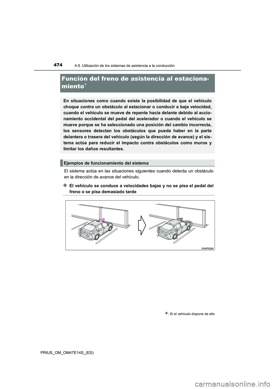 TOYOTA PRIUS 2021  Manual del propietario (in Spanish) 4744-5. Utilización de los sistemas de asistencia a la conducción
PRIUS_OM_OM47E14S_(ES)
Función del freno de asistencia al estaciona-
miento

El  sistema  actúa  en  las  situaciones  siguient