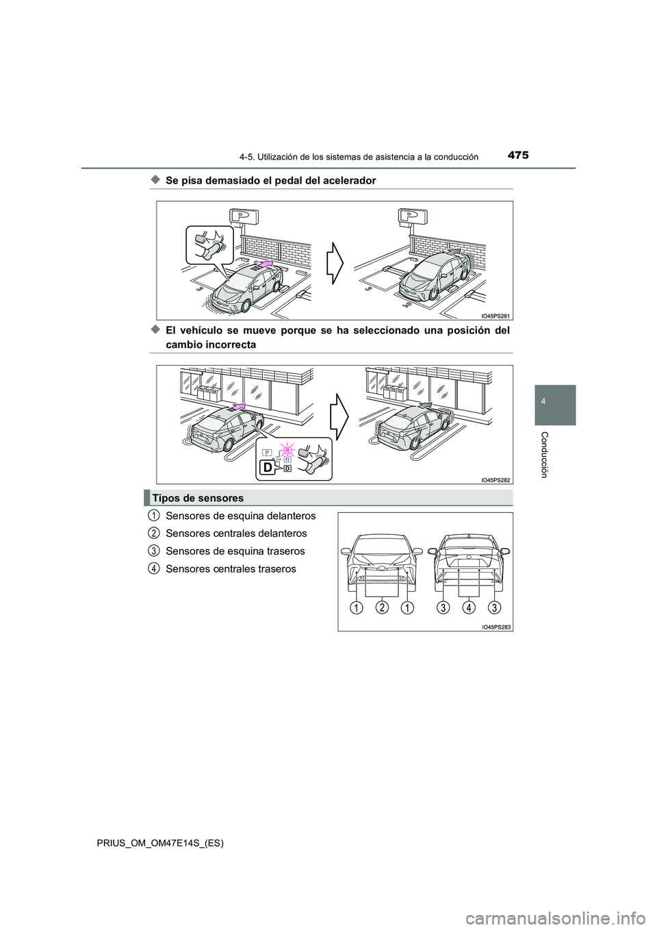 TOYOTA PRIUS 2021  Manual del propietario (in Spanish) 4754-5. Utilización de los sistemas de asistencia a la conducción
4
Conducción
PRIUS_OM_OM47E14S_(ES)
�XSe pisa demasiado el pedal del acelerador
�XEl  vehículo  se  mueve  porque  se  ha  selecci