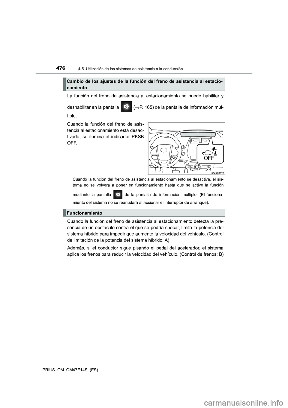 TOYOTA PRIUS 2021  Manual del propietario (in Spanish) 4764-5. Utilización de los sistemas de asistencia a la conducción
PRIUS_OM_OM47E14S_(ES)
La  función  del  freno  de  asistencia  al  estacionamiento  se  puede habilitar  y
deshabilitar en la pant