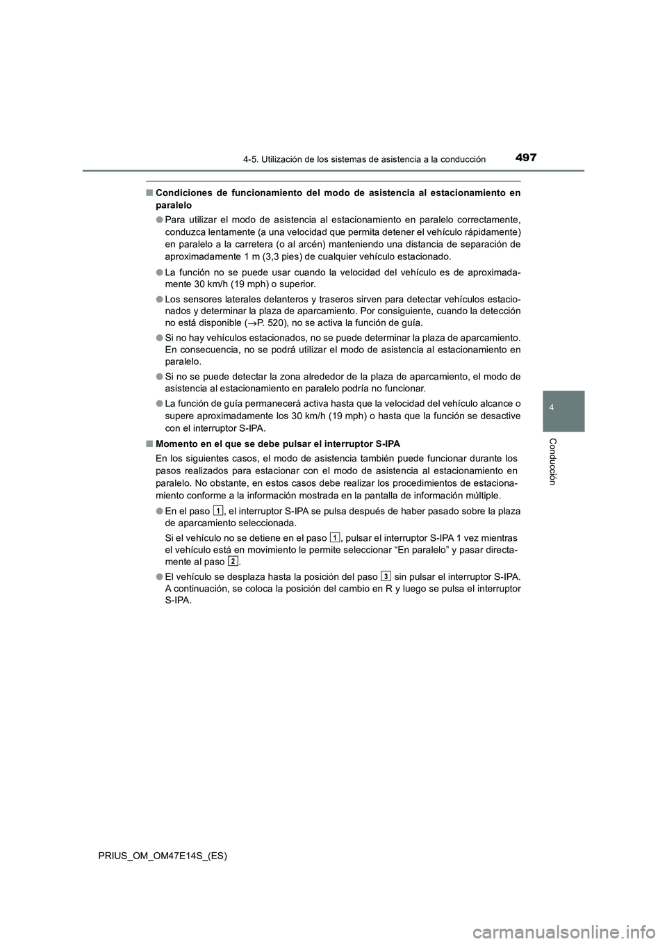TOYOTA PRIUS 2021  Manual del propietario (in Spanish) 4974-5. Utilización de los sistemas de asistencia a la conducción
4
Conducción
PRIUS_OM_OM47E14S_(ES)
�QCondiciones  de  funcionamiento  del  modo  de  asistencia  al  estacionamiento  en
paralelo
