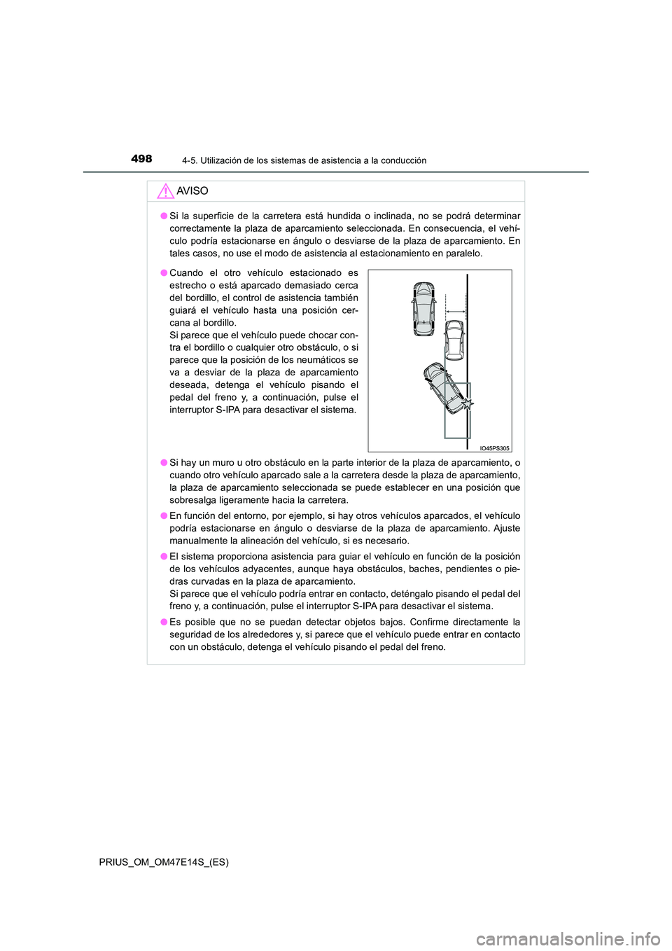 TOYOTA PRIUS 2021  Manual del propietario (in Spanish) 4984-5. Utilización de los sistemas de asistencia a la conducción
PRIUS_OM_OM47E14S_(ES)
AV I S O
�OSi  la  superficie  de  la  carretera  está  hundida  o  inclinada,  no  se  podrá  determinar 
