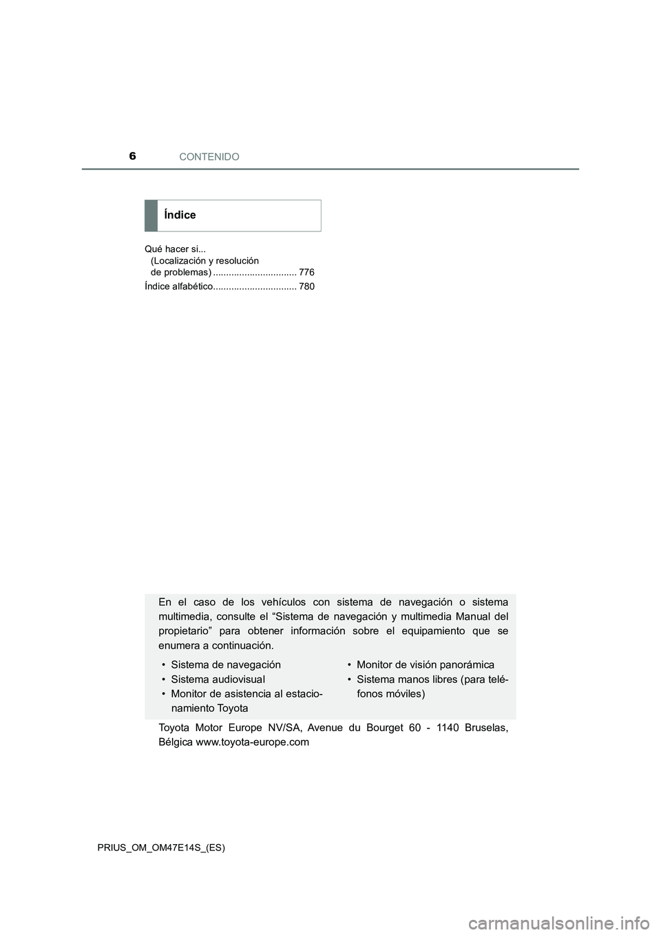 TOYOTA PRIUS 2021  Manual del propietario (in Spanish) CONTENIDO6
PRIUS_OM_OM47E14S_(ES)Qué hacer si... 
(Localización y resolución 
de problemas) ................................ 776
Índice alfabético................................ 780
Índice
En  