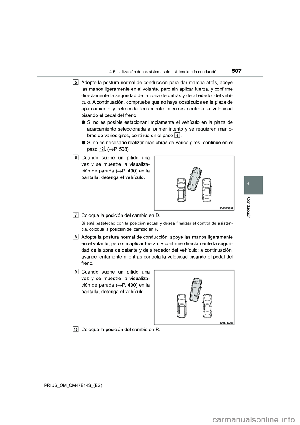 TOYOTA PRIUS 2021  Manual del propietario (in Spanish) 5074-5. Utilización de los sistemas de asistencia a la conducción
4
Conducción
PRIUS_OM_OM47E14S_(ES)
Adopte la postura normal de conducción para dar marcha atrás, apoye 
las manos ligeramente en