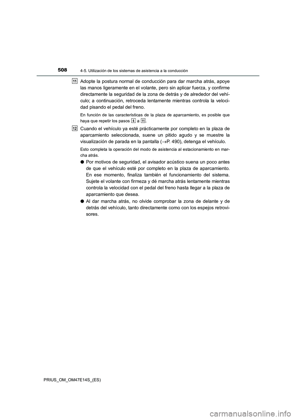 TOYOTA PRIUS 2021  Manual del propietario (in Spanish) 5084-5. Utilización de los sistemas de asistencia a la conducción
PRIUS_OM_OM47E14S_(ES)
Adopte la postura normal de conducción para dar marcha atrás, apoye
las manos ligeramente en el volante, pe