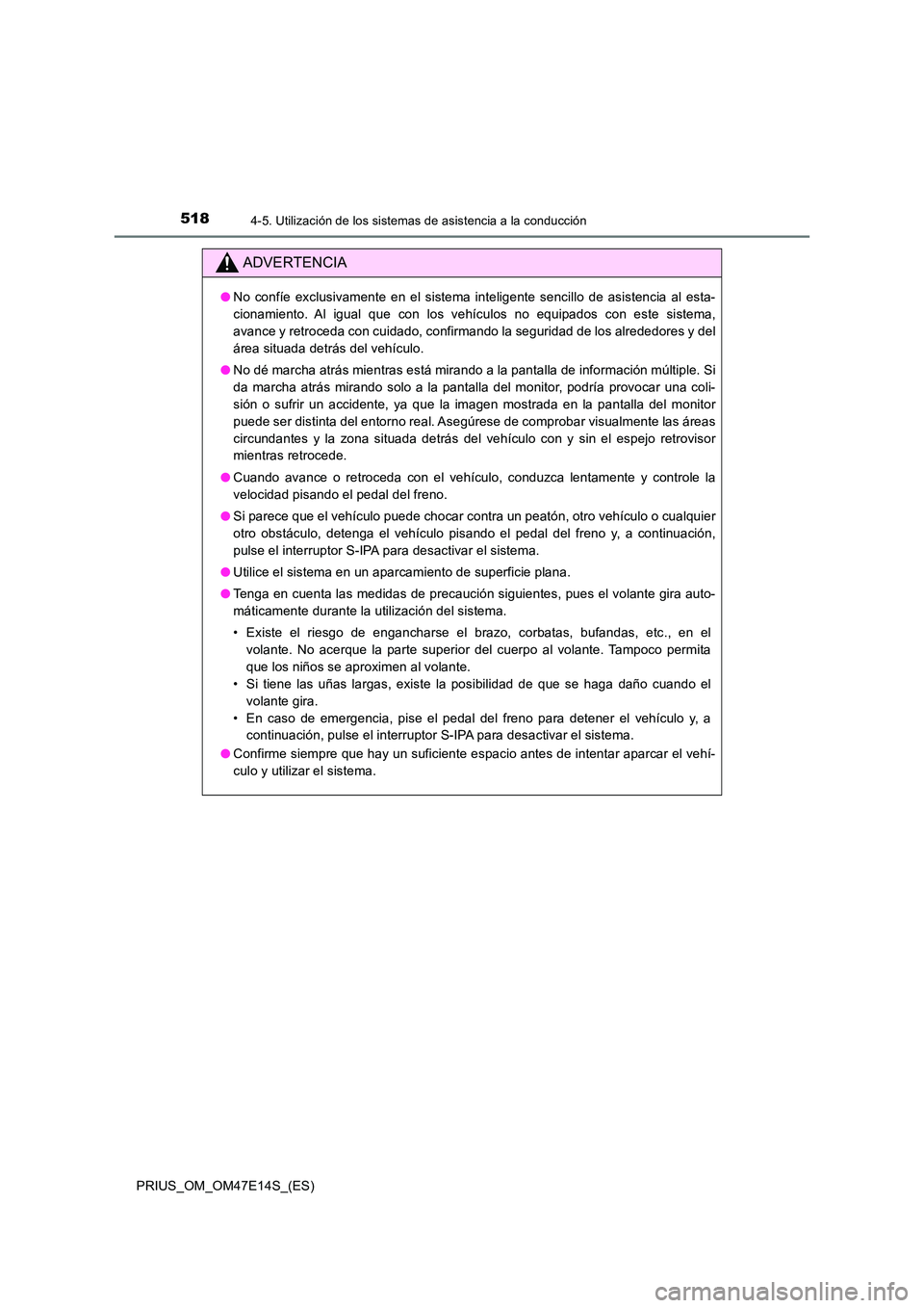 TOYOTA PRIUS 2021  Manual del propietario (in Spanish) 5184-5. Utilización de los sistemas de asistencia a la conducción
PRIUS_OM_OM47E14S_(ES)
ADVERTENCIA
�ONo  confíe  exclusivamente  en el sistema inteligente  sencillo  de asistencia  al  esta- 
cio