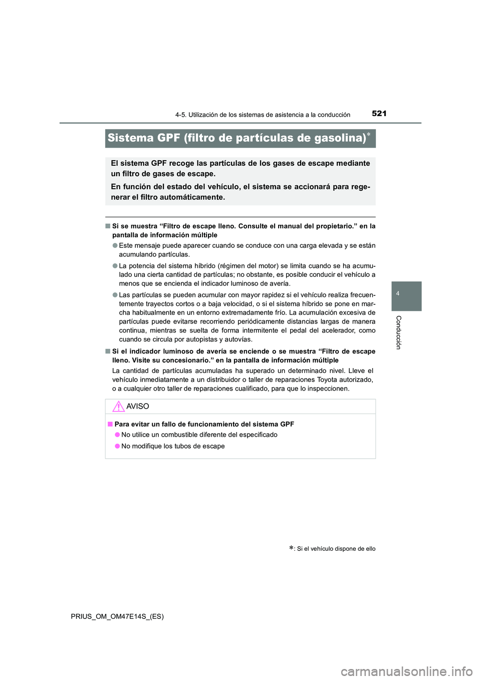 TOYOTA PRIUS 2021  Manual del propietario (in Spanish) 521
4
4-5. Utilización de los sistemas de asistencia a la conducción
Conducción
PRIUS_OM_OM47E14S_(ES)
Sistema GPF (filtro de par tículas de gasolina)
�QSi se muestra “Filtro de escape lleno.