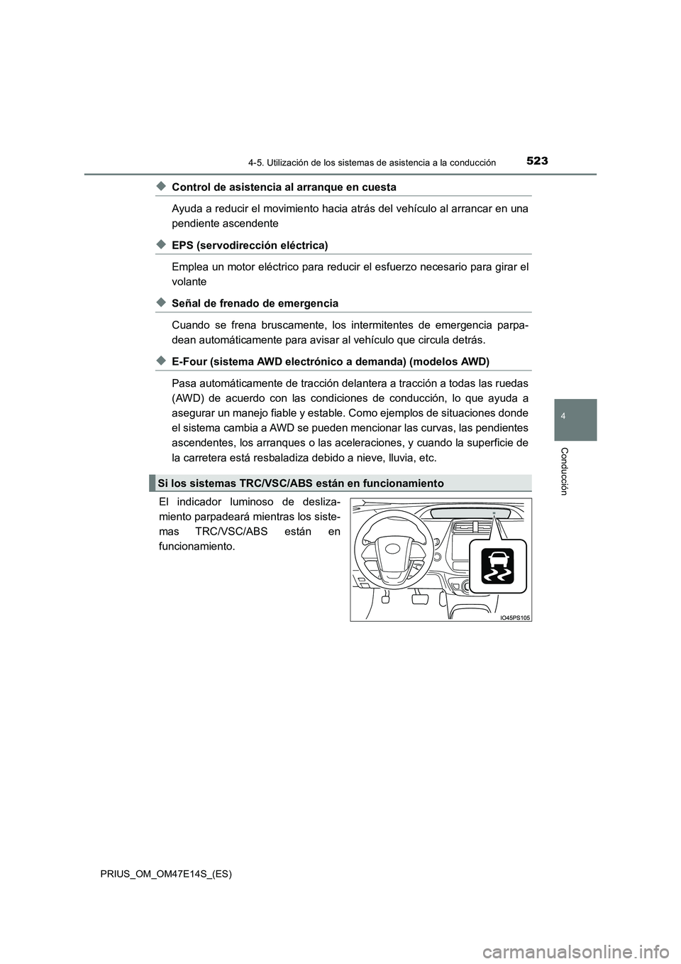 TOYOTA PRIUS 2021  Manual del propietario (in Spanish) 5234-5. Utilización de los sistemas de asistencia a la conducción
4
Conducción
PRIUS_OM_OM47E14S_(ES)
�XControl de asistencia al arranque en cuesta
Ayuda a reducir el movimiento hacia atrás del ve
