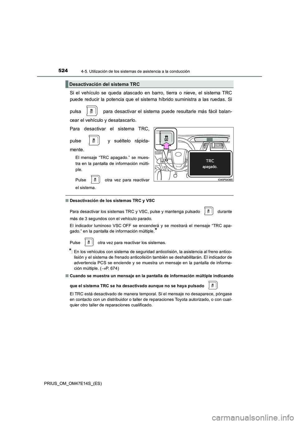 TOYOTA PRIUS 2021  Manual del propietario (in Spanish) 5244-5. Utilización de los sistemas de asistencia a la conducción
PRIUS_OM_OM47E14S_(ES)
Si  el  vehículo  se  queda  atascado  en  barro,  tierra  o  nieve,  el  sistema  TRC 
puede  reducir  la  