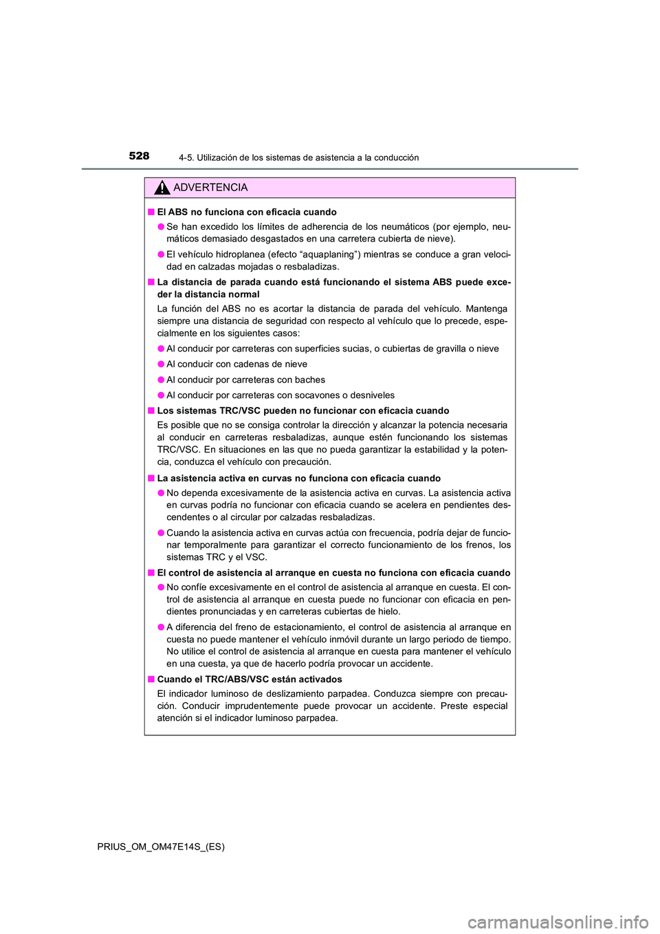 TOYOTA PRIUS 2021  Manual del propietario (in Spanish) 5284-5. Utilización de los sistemas de asistencia a la conducción
PRIUS_OM_OM47E14S_(ES)
ADVERTENCIA
�QEl ABS no funciona con eficacia cuando 
�O Se  han  excedido  los  límites  de  adherencia  de