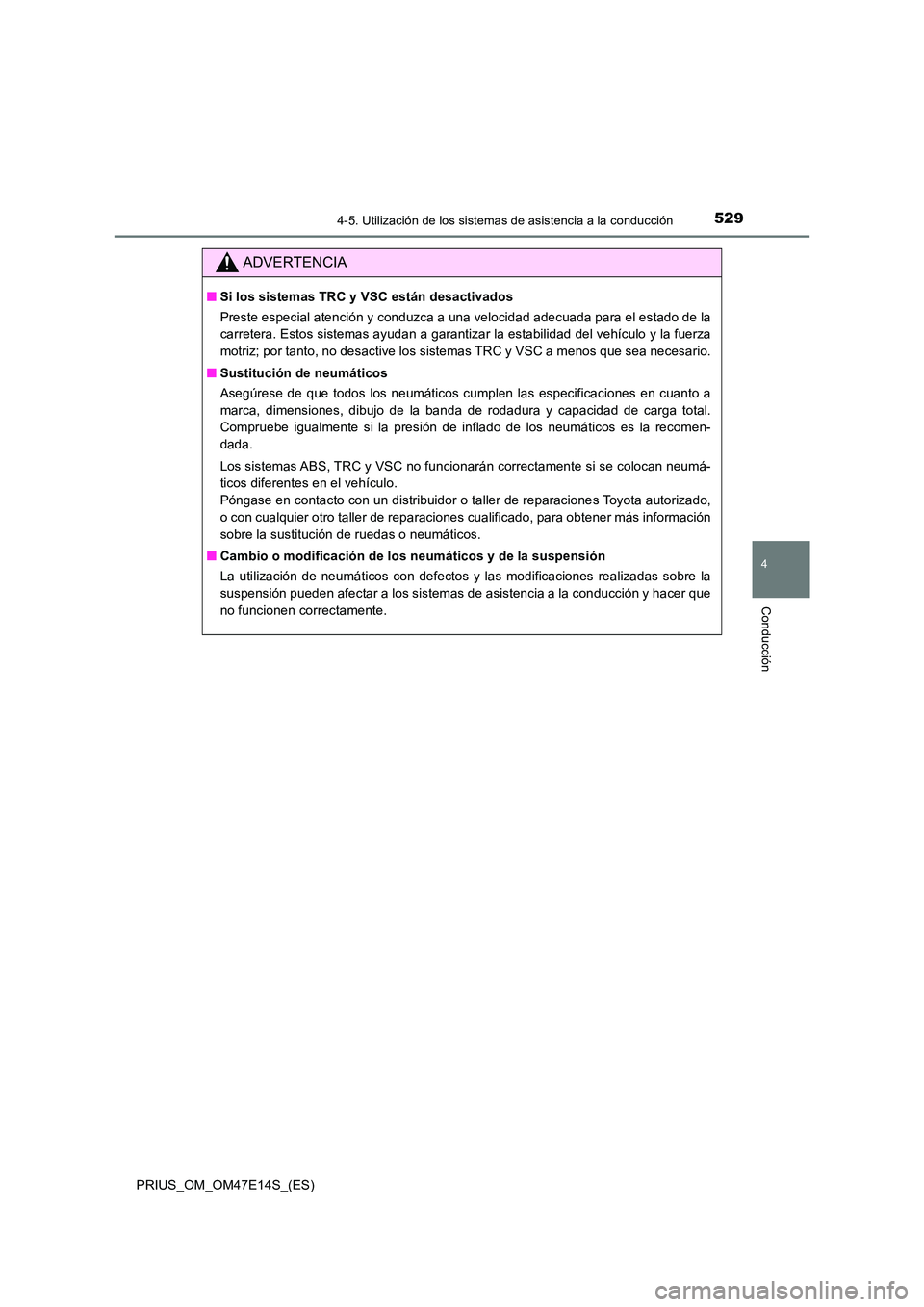 TOYOTA PRIUS 2021  Manual del propietario (in Spanish) 5294-5. Utilización de los sistemas de asistencia a la conducción
4
Conducción
PRIUS_OM_OM47E14S_(ES)
ADVERTENCIA
�QSi los sistemas TRC y VSC están desactivados 
Preste especial atención y conduz
