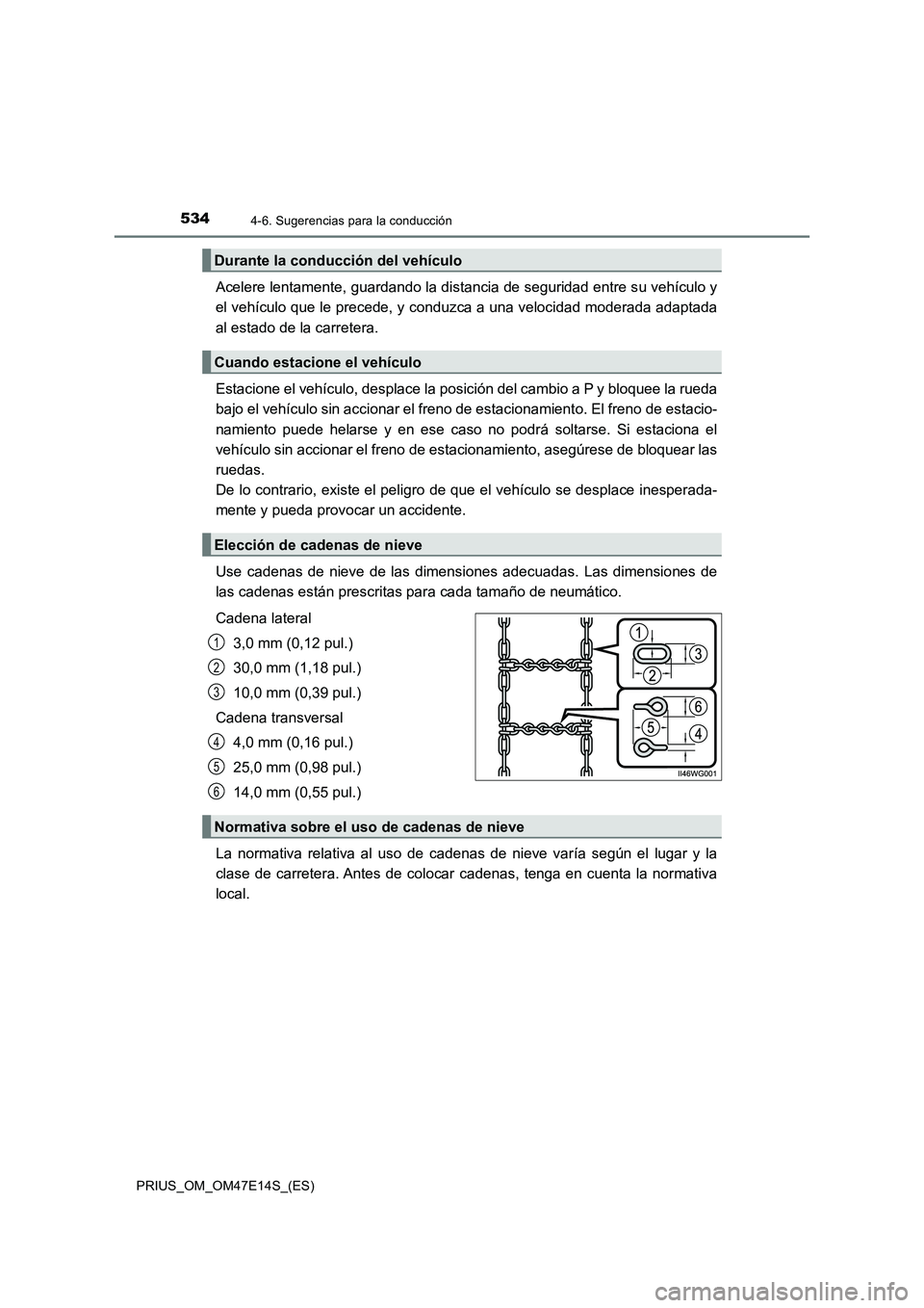 TOYOTA PRIUS 2021  Manual del propietario (in Spanish) 5344-6. Sugerencias para la conducción
PRIUS_OM_OM47E14S_(ES)
Acelere lentamente, guardando la distancia de seguridad entre su vehículo y
el vehículo que le precede, y conduzca a una velocidad mode