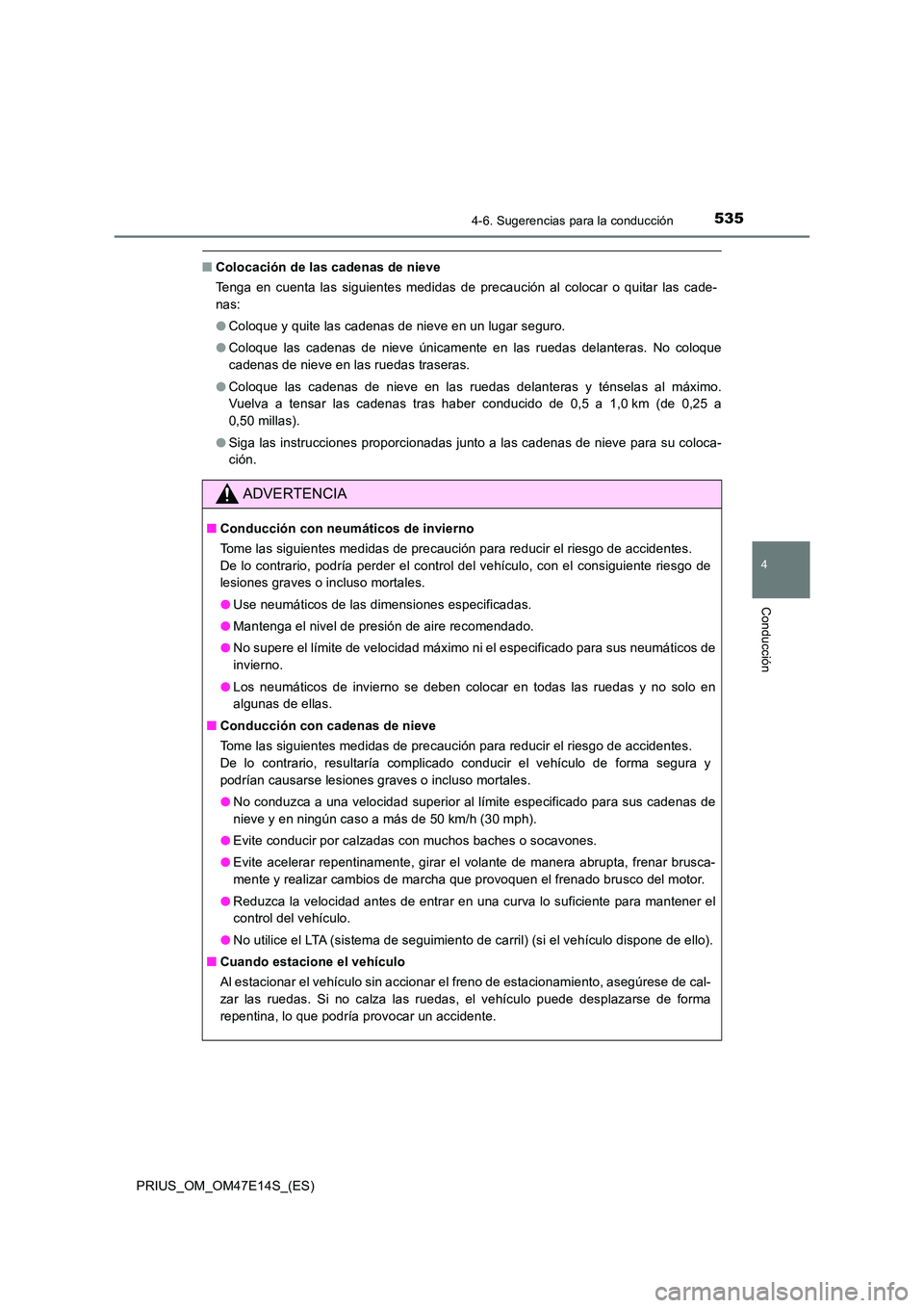 TOYOTA PRIUS 2021  Manual del propietario (in Spanish) 5354-6. Sugerencias para la conducción
4
Conducción
PRIUS_OM_OM47E14S_(ES)
�QColocación de las cadenas de nieve 
Tenga  en  cuenta  las  siguientes  medidas  de  precaución  al  colocar  o quitar 