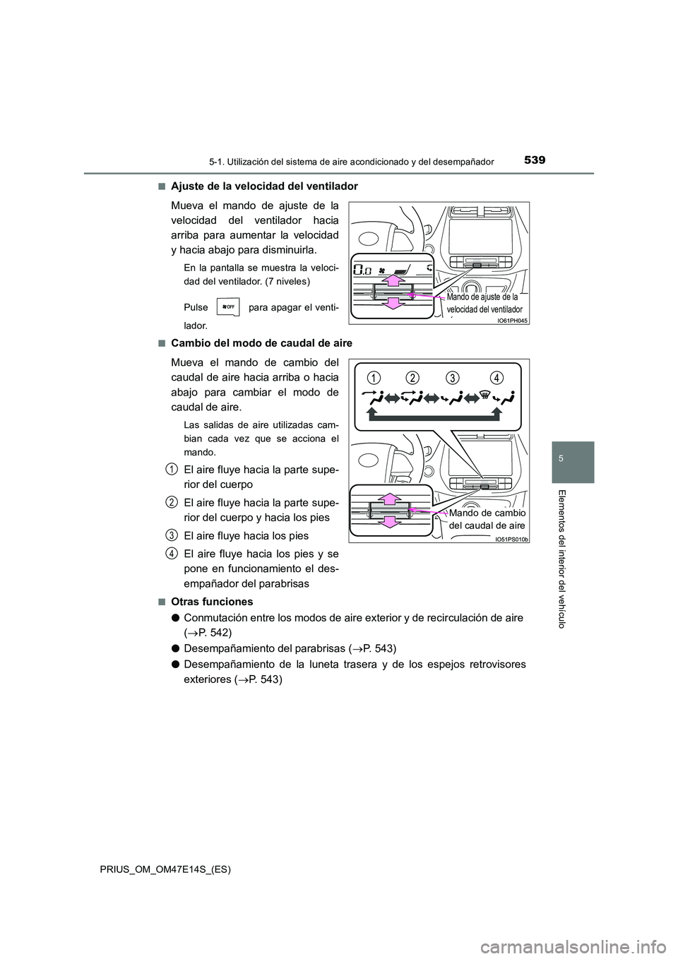 TOYOTA PRIUS 2021  Manual del propietario (in Spanish) 5395-1. Utilización del sistema de aire acondicionado y del desempañador
PRIUS_OM_OM47E14S_(ES)
5
Elementos del interior del vehículo
�QAjuste de la velocidad del ventilador 
Mueva  el  mando  de  