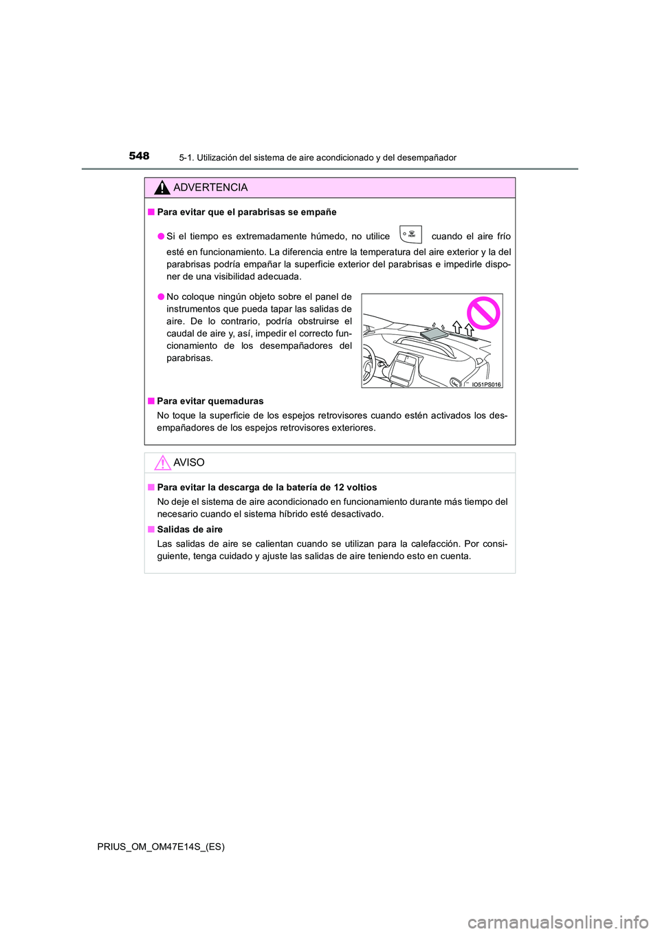 TOYOTA PRIUS 2021  Manual del propietario (in Spanish) 5485-1. Utilización del sistema de aire acondicionado y del desempañador
PRIUS_OM_OM47E14S_(ES)
ADVERTENCIA
�QPara evitar que el parabrisas se empañe 
�O Si  el  tiempo  es  extremadamente  húmedo
