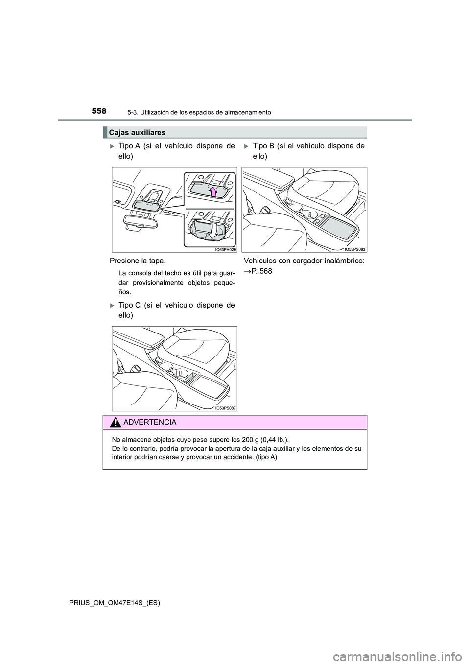 TOYOTA PRIUS 2021  Manual del propietario (in Spanish) 5585-3. Utilización de los espacios de almacenamiento
PRIUS_OM_OM47E14S_(ES)
Cajas auxiliares
Tipo A  (si  el  vehículo  dispone  de 
ello)
Tipo B  (si  el  vehículo  dispone  de
ello) 
Presi