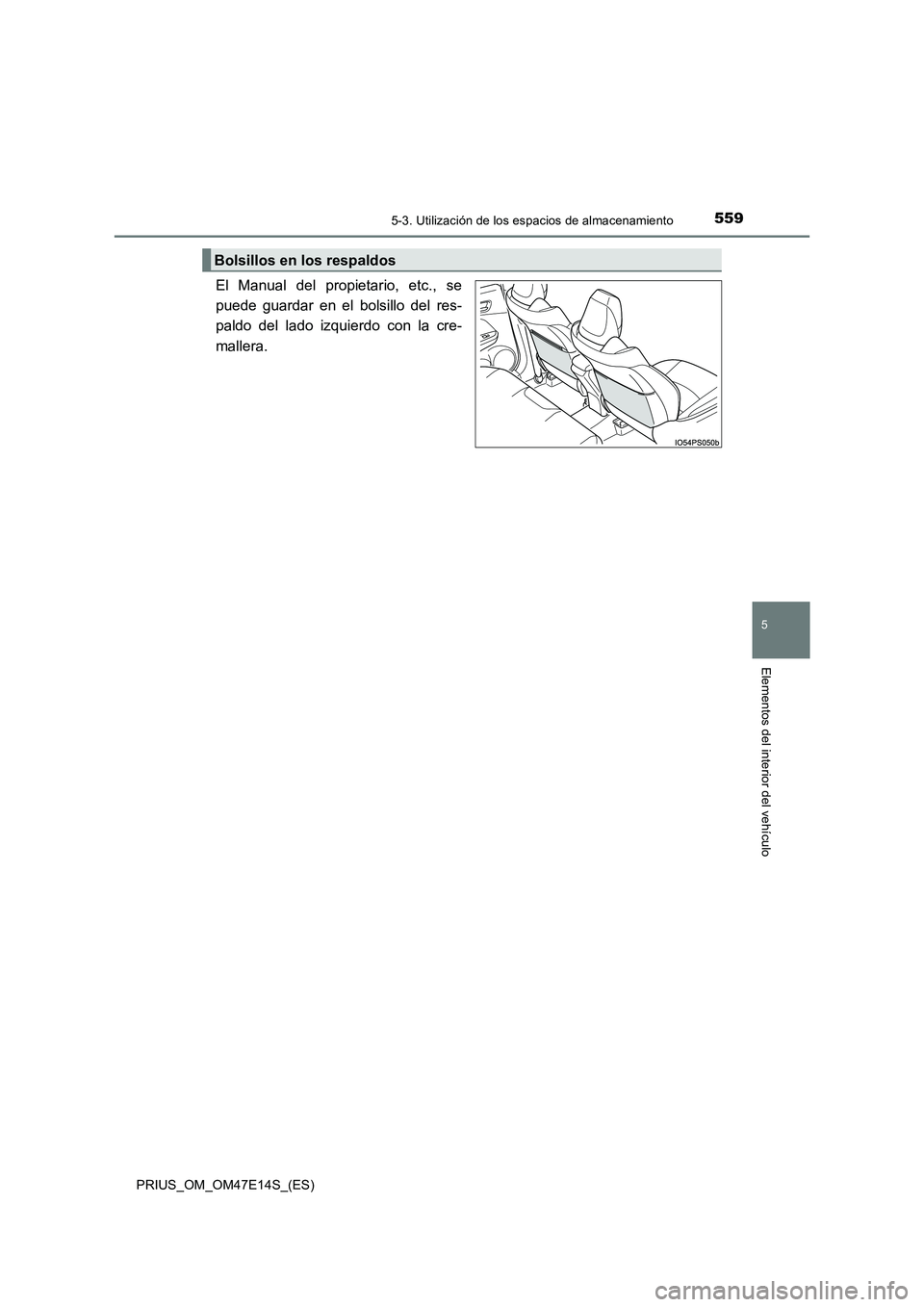 TOYOTA PRIUS 2021  Manual del propietario (in Spanish) 5595-3. Utilización de los espacios de almacenamiento
PRIUS_OM_OM47E14S_(ES)
5
Elementos del interior del vehículo
El  Manual  del  propietario,  etc.,  se 
puede  guardar  en  el  bolsillo  del  re