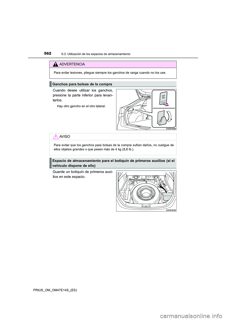 TOYOTA PRIUS 2021  Manual del propietario (in Spanish) 5625-3. Utilización de los espacios de almacenamiento
PRIUS_OM_OM47E14S_(ES)
Cuando  desee  utilizar  los  ganchos, 
presione  la  parte  inferior  para  levan- 
tarlos.
Hay otro gancho en el otro la