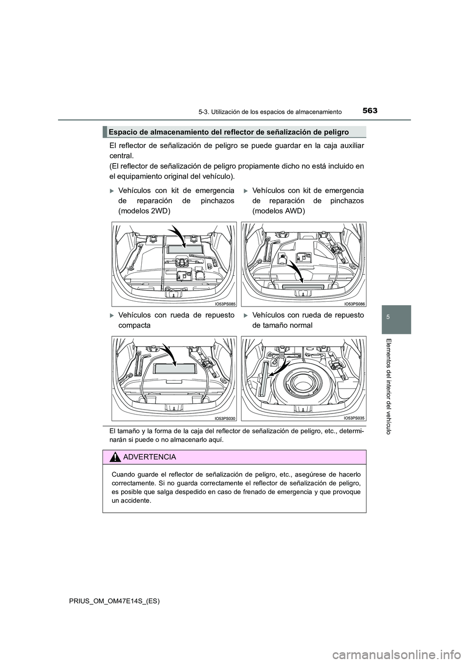 TOYOTA PRIUS 2021 Manual del propietario (in Spanish) 5635-3. Utilización de los espacios de almacenamiento
PRIUS_OM_OM47E14S_(ES)
5
Elementos del interior del vehículo
El reflector de señalización de peligro se puede guardar en la caja au TOYOTA PRIUS 2021 Manual del propietario (in Spanish) 5635-3. Utilización de los espacios de almacenamiento
PRIUS_OM_OM47E14S_(ES)
5
Elementos del interior del vehículo
El reflector de señalización de peligro se puede guardar en la caja au