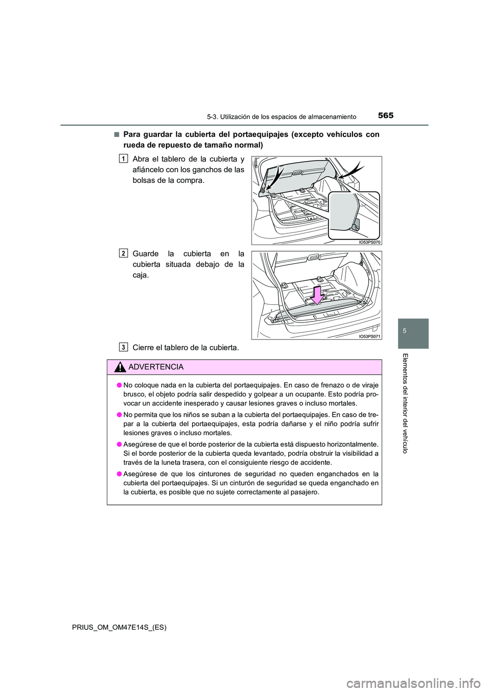 TOYOTA PRIUS 2021  Manual del propietario (in Spanish) 5655-3. Utilización de los espacios de almacenamiento
PRIUS_OM_OM47E14S_(ES)
5
Elementos del interior del vehículo
�QPara  guardar  la  cubierta  del  portaequipajes  (excepto  vehículos con 
rueda