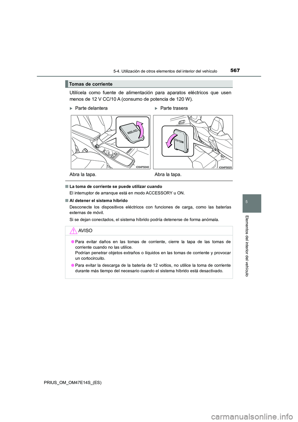TOYOTA PRIUS 2021  Manual del propietario (in Spanish) 5675-4. Utilización de otros elementos del interior del vehículo
PRIUS_OM_OM47E14S_(ES)
5
Elementos del interior del vehículo
Utilícela  como  fuente  de  alimentación  para  aparatos  eléctrico