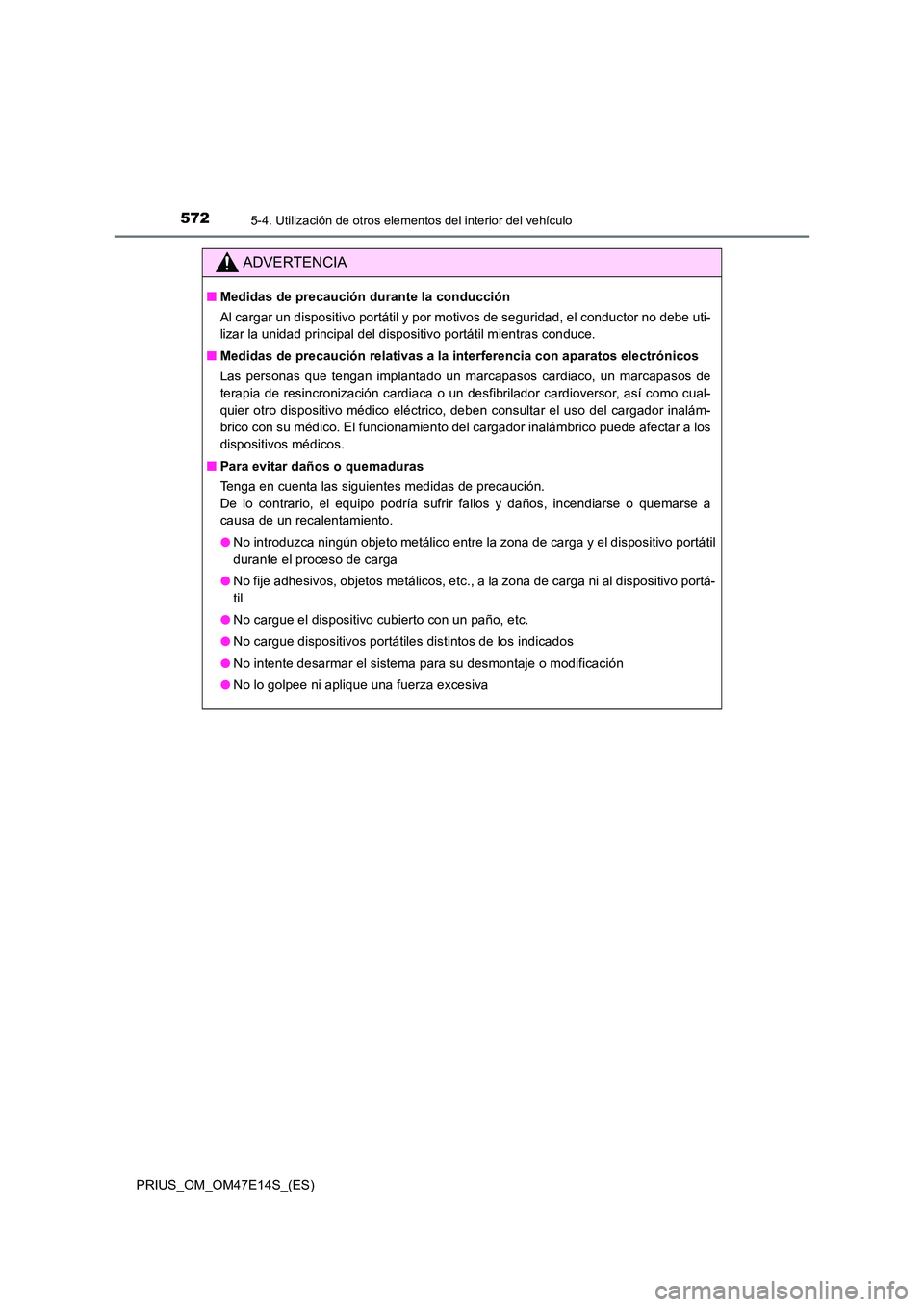 TOYOTA PRIUS 2021  Manual del propietario (in Spanish) 572
PRIUS_OM_OM47E14S_(ES)
5-4. Utilización de otros elementos del interior del vehículo
ADVERTENCIA
�QMedidas de precaución durante la conducción 
Al cargar un dispositivo portátil y por motivos