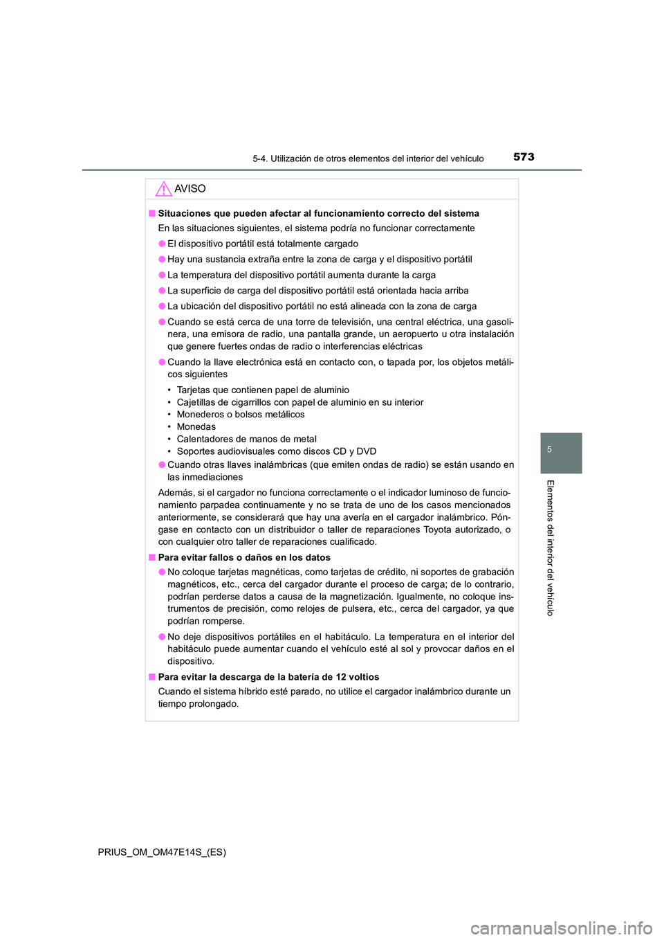 TOYOTA PRIUS 2021  Manual del propietario (in Spanish) 5735-4. Utilización de otros elementos del interior del vehículo
PRIUS_OM_OM47E14S_(ES)
5
Elementos del interior del vehículo
AV I S O
�QSituaciones que pueden afectar al funcionamiento correcto de