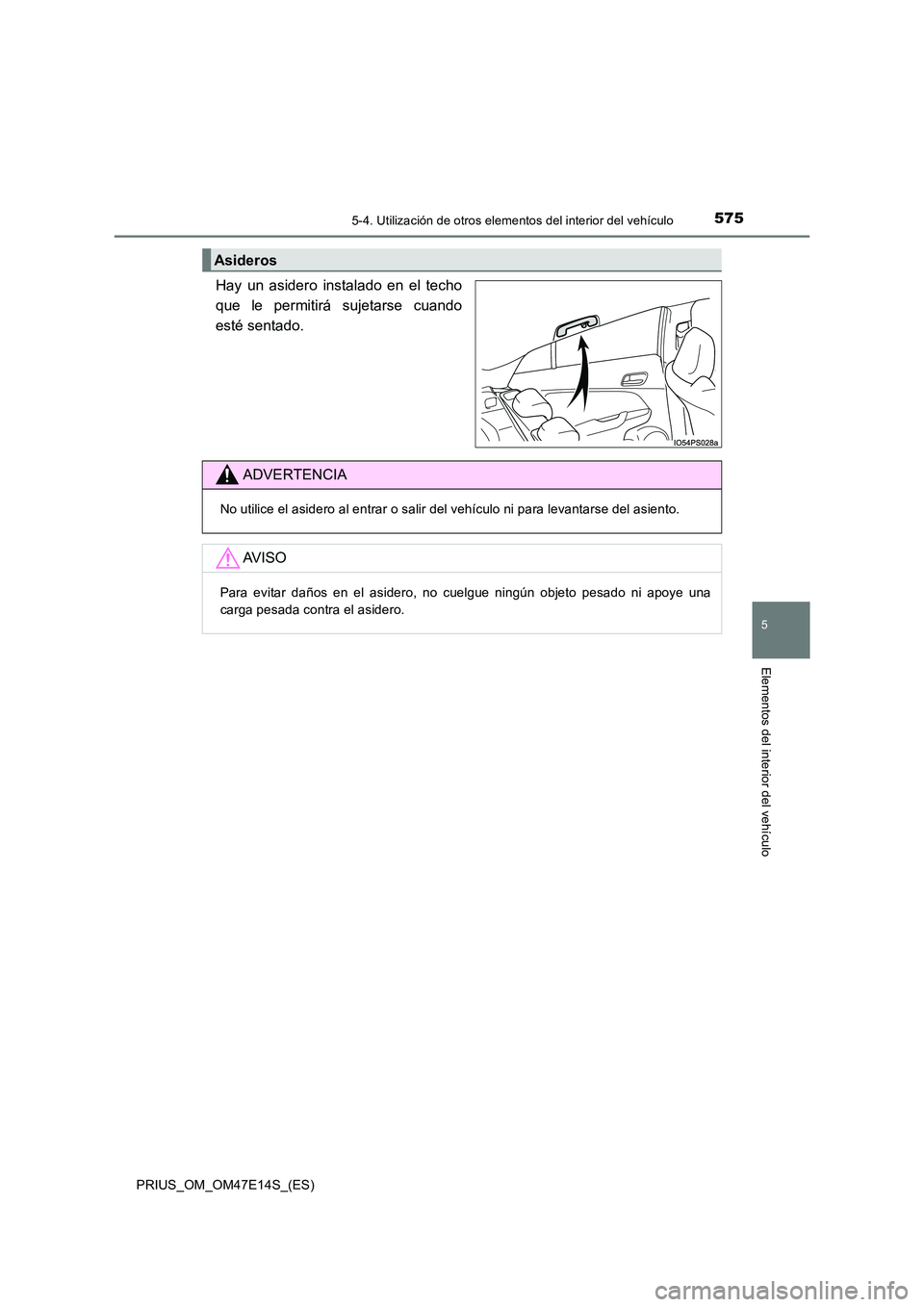 TOYOTA PRIUS 2021  Manual del propietario (in Spanish) 5755-4. Utilización de otros elementos del interior del vehículo
PRIUS_OM_OM47E14S_(ES)
5
Elementos del interior del vehículo
Hay  un  asidero  instalado  en  el  techo 
que  le  permitirá  sujeta