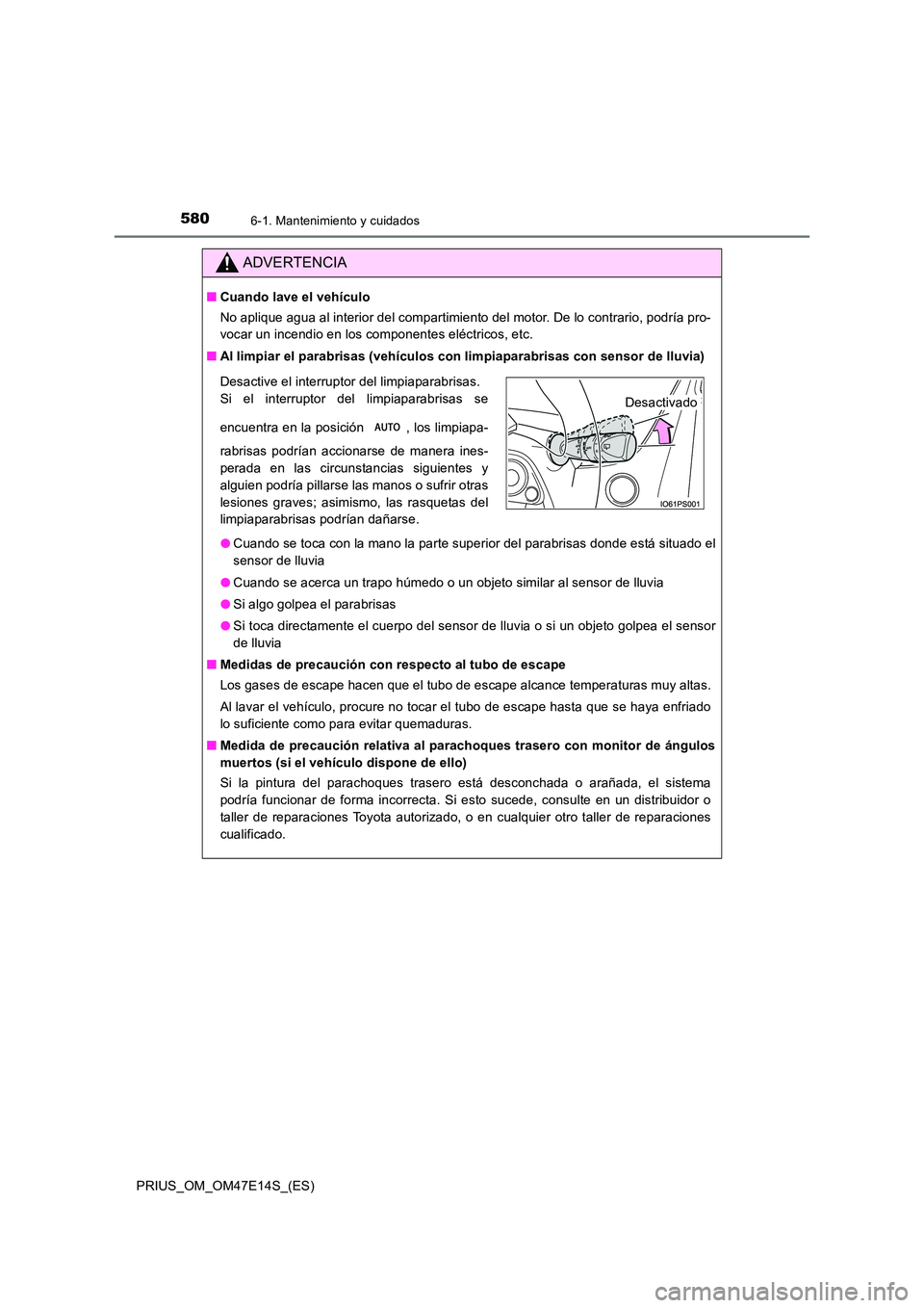 TOYOTA PRIUS 2021  Manual del propietario (in Spanish) 5806-1. Mantenimiento y cuidados
PRIUS_OM_OM47E14S_(ES)
ADVERTENCIA
�QCuando lave el vehículo 
No aplique agua al interior del compartimiento del motor. De lo  contrario, podría pro- 
vocar un incen
