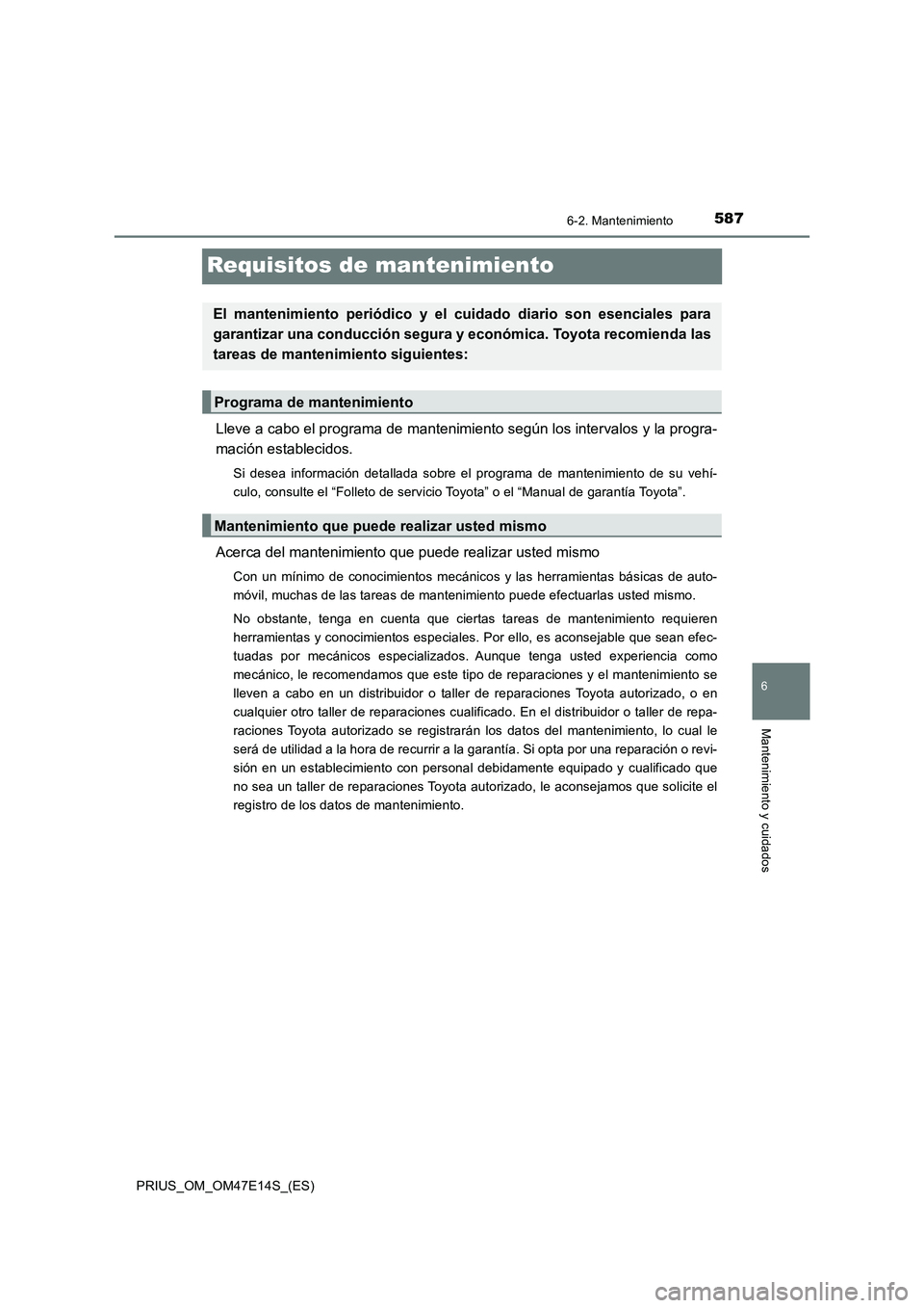 TOYOTA PRIUS 2021  Manual del propietario (in Spanish) 5876-2. Mantenimiento
PRIUS_OM_OM47E14S_(ES)
6
Mantenimiento y cuidados
Requisitos de mantenimiento
Lleve a cabo el programa de mantenimiento según los intervalos y la progra-
mación establecidos.
S