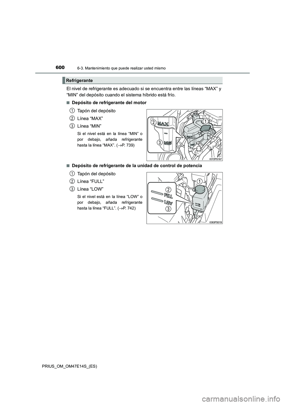 TOYOTA PRIUS 2021  Manual del propietario (in Spanish) 6006-3. Mantenimiento que puede realizar usted mismo
PRIUS_OM_OM47E14S_(ES)
El nivel de refrigerante es adecuado si se encuentra entre las líneas “MAX” y 
“MIN” del depósito cuando el sistem