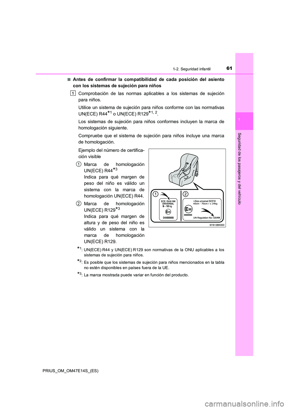 TOYOTA PRIUS 2021  Manual del propietario (in Spanish) 611-2. Seguridad infantil
1
PRIUS_OM_OM47E14S_(ES)
Seguridad de los pasajeros y del vehículo
�QAntes  de  confirmar  la  compatibilidad  de  cada  posición  del  asiento 
con los sistemas de sujeci
