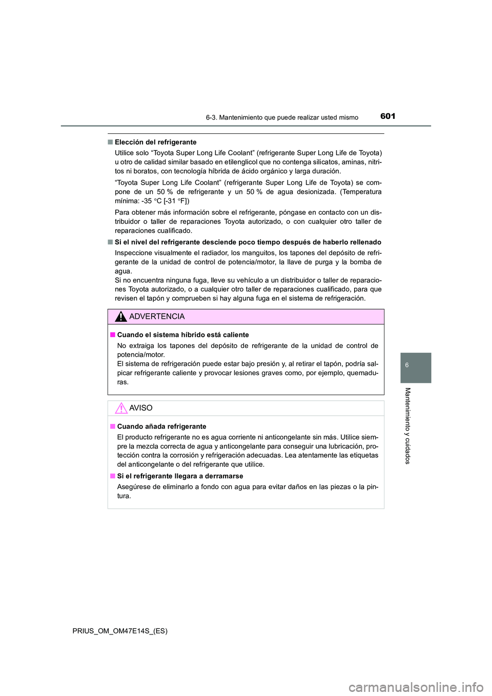 TOYOTA PRIUS 2021  Manual del propietario (in Spanish) 6016-3. Mantenimiento que puede realizar usted mismo
PRIUS_OM_OM47E14S_(ES)
6
Mantenimiento y cuidados
�QElección del refrigerante 
Utilice solo “Toyota Super Long Life Coolant” (refrigerante Sup