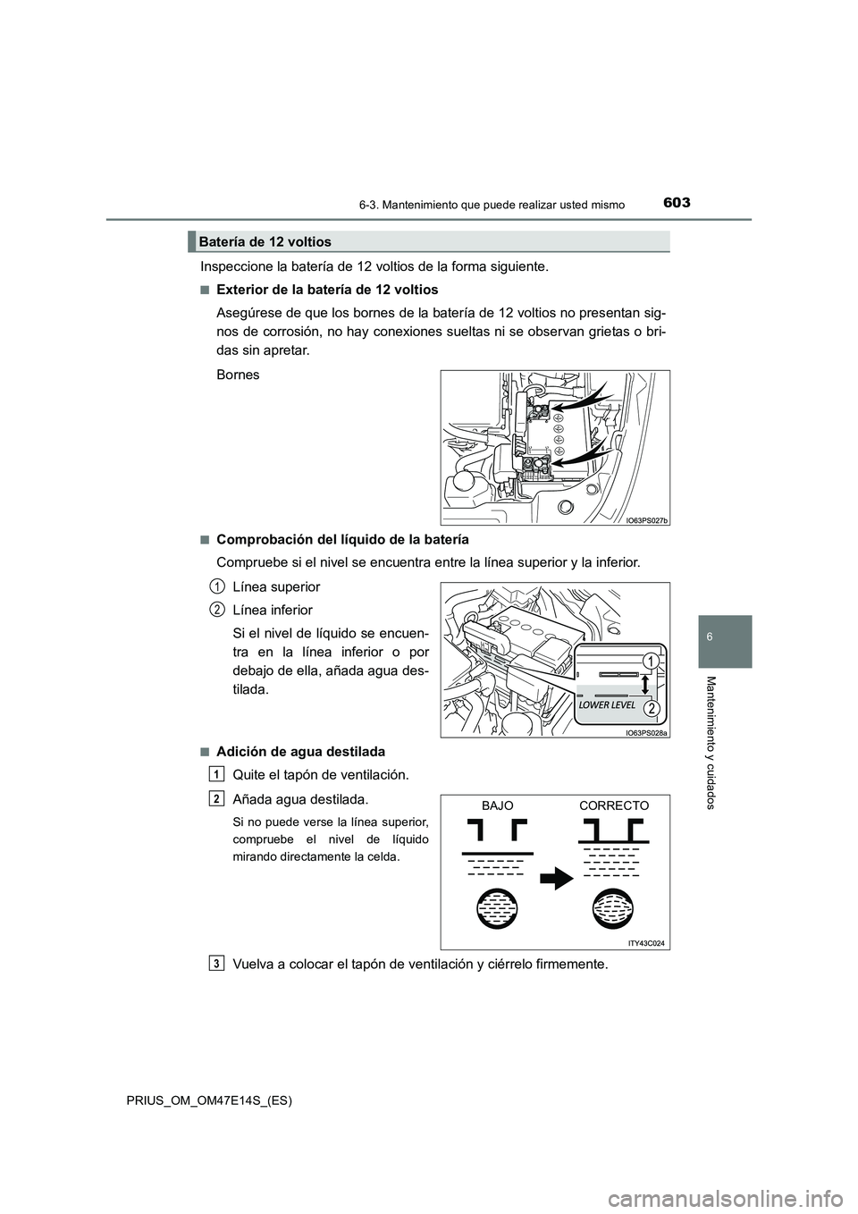 TOYOTA PRIUS 2021  Manual del propietario (in Spanish) 6036-3. Mantenimiento que puede realizar usted mismo
PRIUS_OM_OM47E14S_(ES)
6
Mantenimiento y cuidados
Inspeccione la batería de 12 voltios de la forma siguiente.
�QExterior de la batería de 12 volt